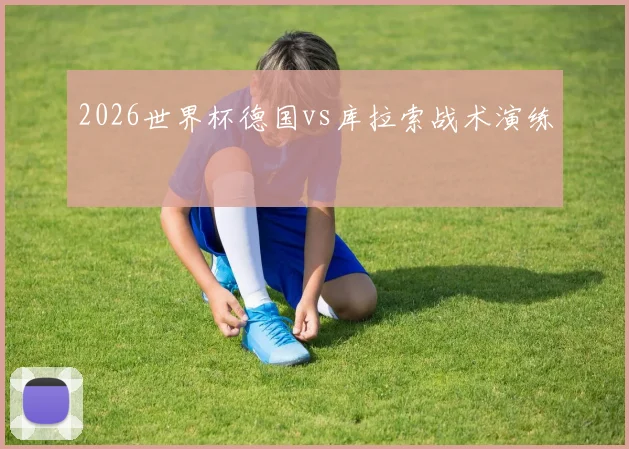 2026世界杯德国vs库拉索战术演练