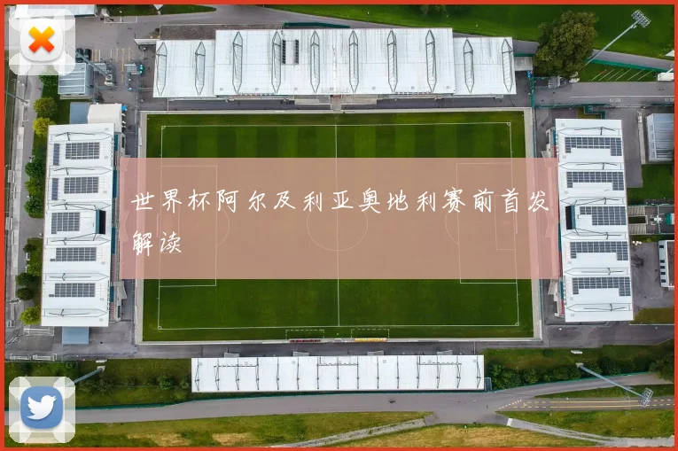 世界杯阿尔及利亚奥地利赛前首发解读