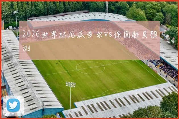 2026世界杯厄瓜多尔vs德国胜负预测