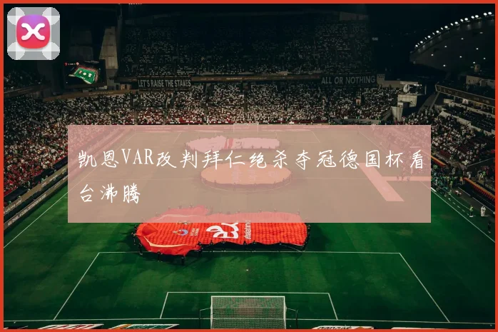 凯恩VAR改判拜仁绝杀夺冠德国杯看台沸腾